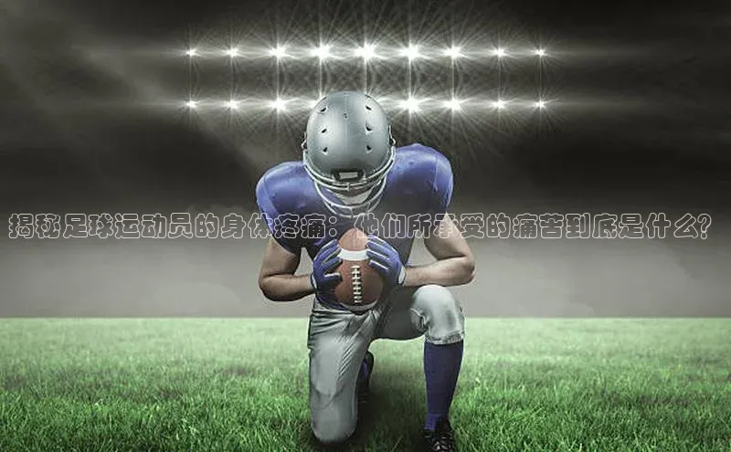 恒盛登录金山办公揭秘足球运动员的身体疼痛：他们所承受的痛苦到底是什么？