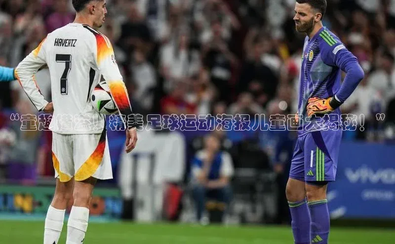 恒盛登录遥望科技“童趣横溢！精美足球运动海报儿童画大揭秘！”