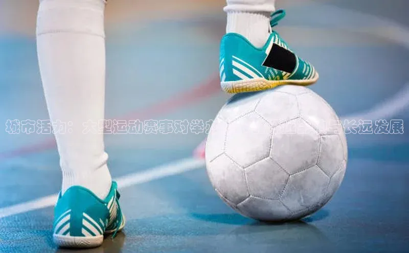 恒盛注册官网入口云创智行城市活力：大型运动赛事对举办城市的深远影响与长远发展