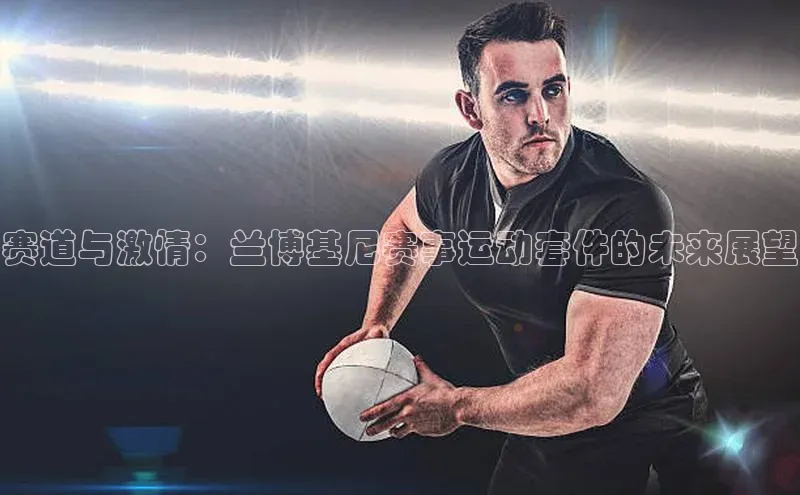 赛道与激情：兰博基尼赛事运动套件的未来展望