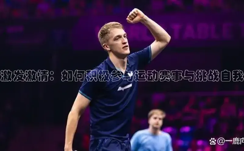 激发激情：如何积极参与运动赛事与挑战自我