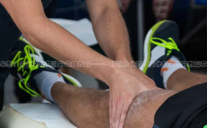 阜新：多元文化共融的竞技舞台——一场融合体育、文化和生态的新篇章