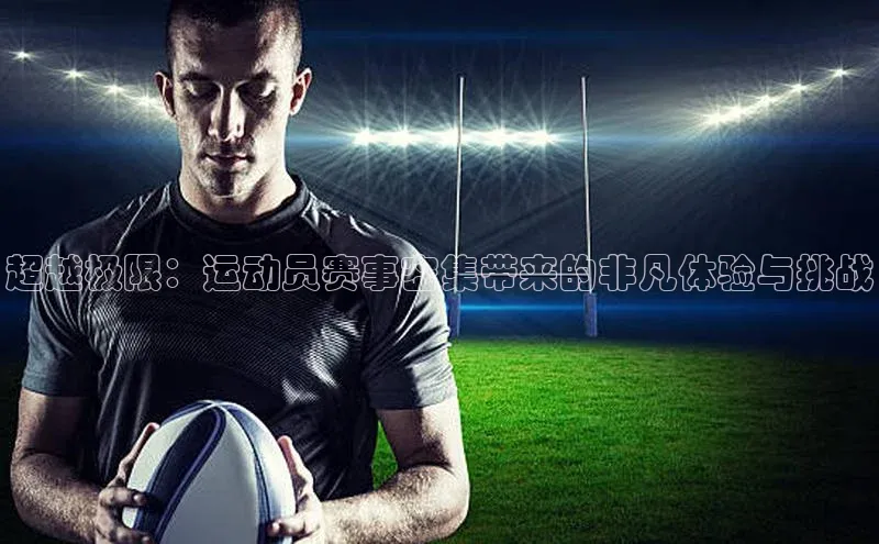 超越极限：运动员赛事密集带来的非凡体验与挑战