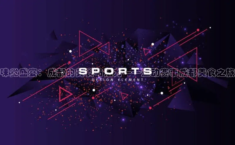 味觉盛宴：成都的美食与活力——运动赛事成都美食之旅