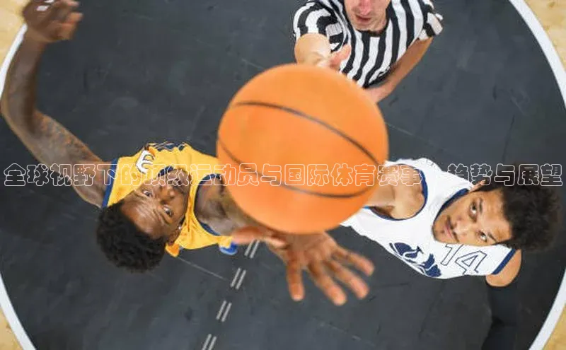 全球视野下的顶级运动员与国际体育赛事：趋势与展望