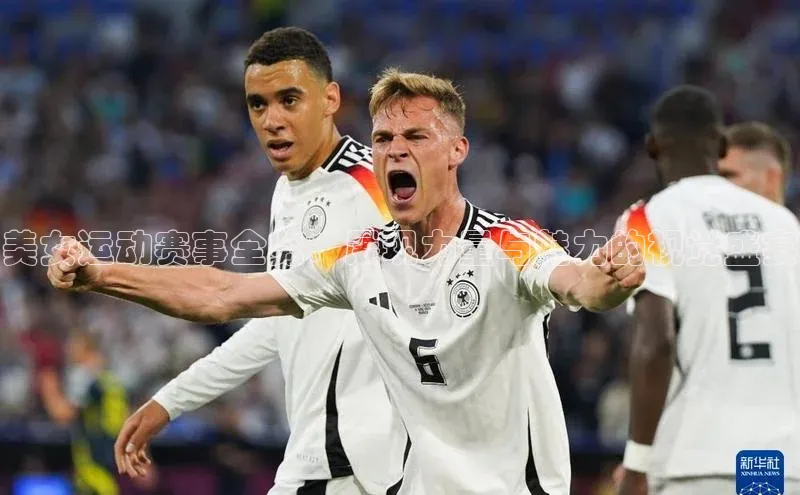 美女运动赛事全览：展现力量与魅力的视觉盛宴