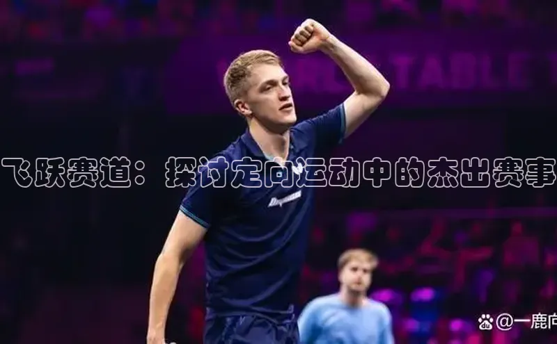 飞跃赛道：探讨定向运动中的杰出赛事