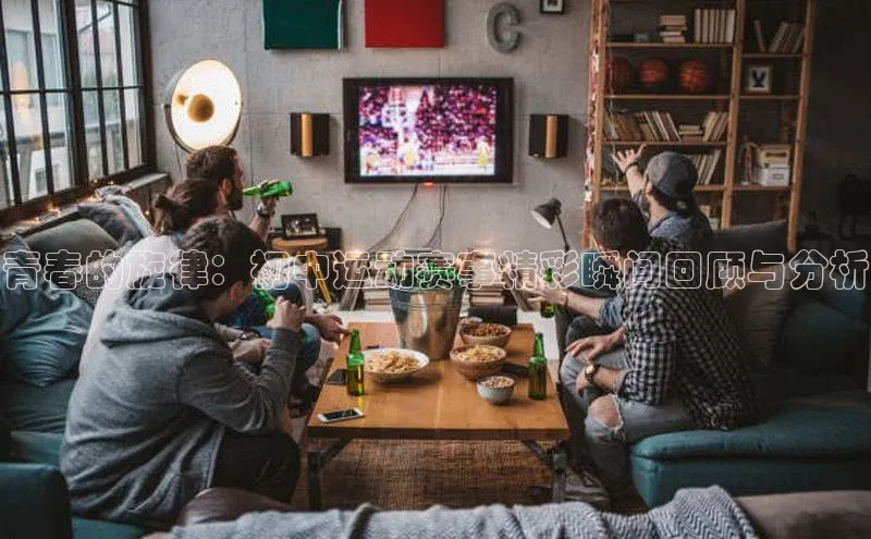 青春的旋律：初中运动赛事精彩瞬间回顾与分析